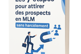 Comment attirer des prospects en MLM sans harcèlement : 7 clés qui changent tout